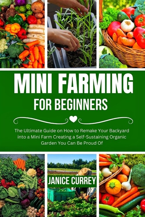 Mini Farming for Beginners: The Ultimate Guide on How to Remake Your Backyard into a Mini Farm Creating a Self-Sustaining Organic Garden You Can B (Paperback)