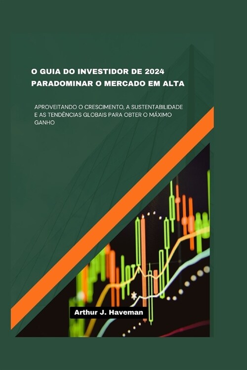 O Guia Do Investidor de 2024 Paradominar O Mercado Em Alta: Aproveitando O Crescimento, A Sustentabilidade E As Tend?cias Globais Para Obter O M?imo (Paperback)