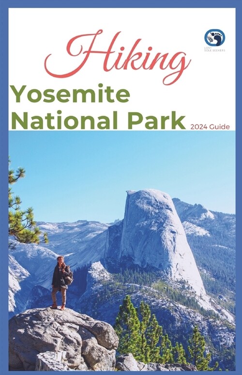 Hiking Yosemite National Park 2024 Guide: Unveling off-the-beaten-path Hiking Adventures: Challenge Yourself, Embrace the Wild with Tips, Itinerary Re (Paperback)