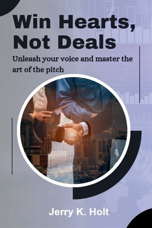 Win Hearts, Not Deals: Unleash Your Voice and Master the Art of the Pitch (Paperback)