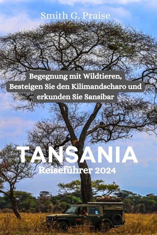 Tansania Reisef?rer 2024: Begegnung mit Wildtieren, Besteigen Sie den Kilimandscharo und erkunden Sie Sansibar (Paperback)