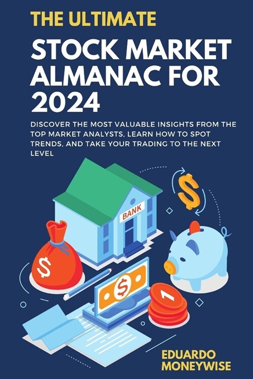 The Ultimate Stock Market Almanac for 2024: Discover the Most Valuable Insights from the Top Market Analysts, Learn How to Spot Trends, and Take Your (Paperback)
