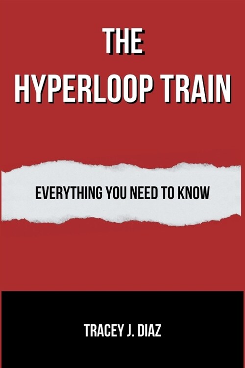 The Hyperloop Train: Everything You Need to Know (Paperback)