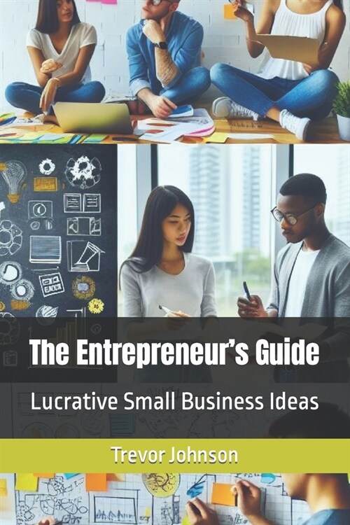 The Entrepreneurs Guide: Lucrative Small Business Ideas (Paperback)