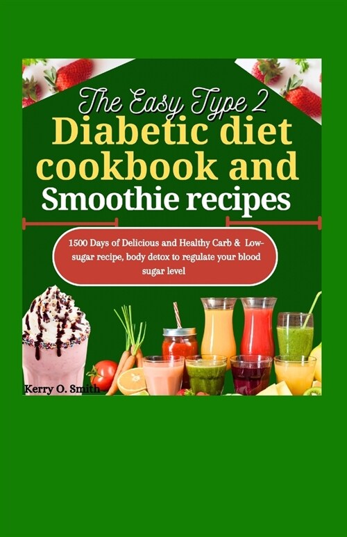 The Easy Type 2 Diabetic Diet Cookbook and Smoothie Recipes: 1500 Days of Delicious and Healthy carb & Low-sugar recipe, body detox to regulate your b (Paperback)