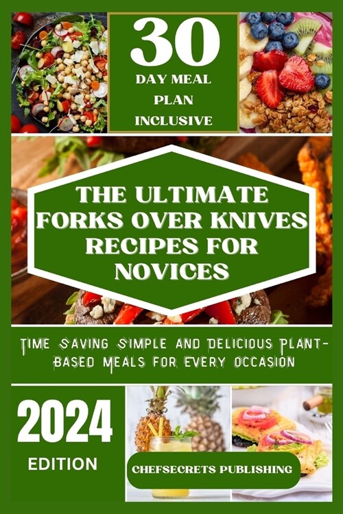 The Ultimate Forks Over Knives Recipes for Novices: Time Saving Simple and Delicious plant based meals for every occasion (Paperback)