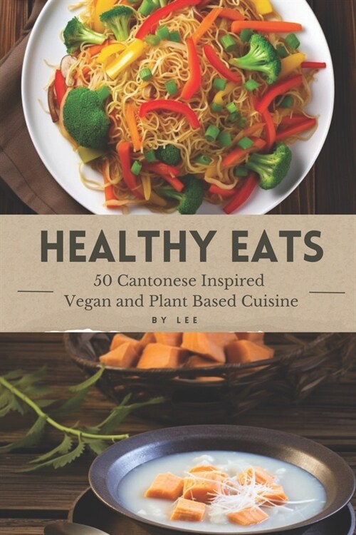Healthy Eats - 50 Cantonese Inspired Vegan and Plant Based Cuisine (Paperback)
