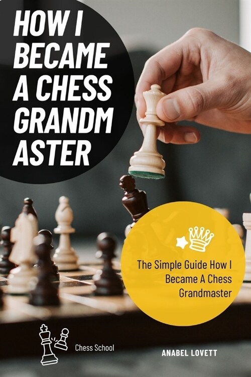 How I Became A Chess Grandmaster: The Simple Guide How I Became A Chess Grandmaster (Paperback)