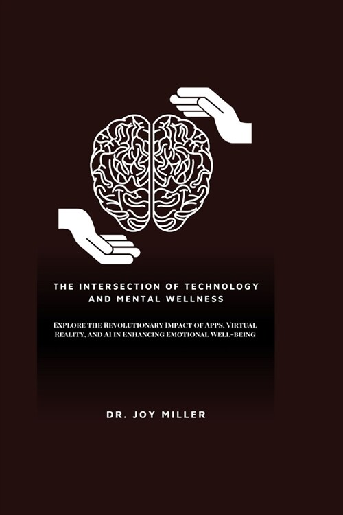 The Intersection of Technology and Mental Wellness: Explore the Revolutionary Impact of Apps, Virtual Reality, and AI in Enhancing Emotional Well-bein (Paperback)