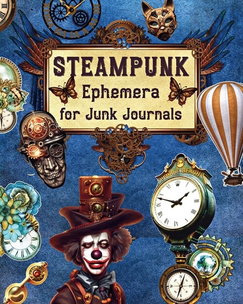 Steampunk Ephemera For Junk Journals: Over 250 Images To Cut Out and Collage for Scrapbooking, Decoupage, Mixed Media (Paperback)