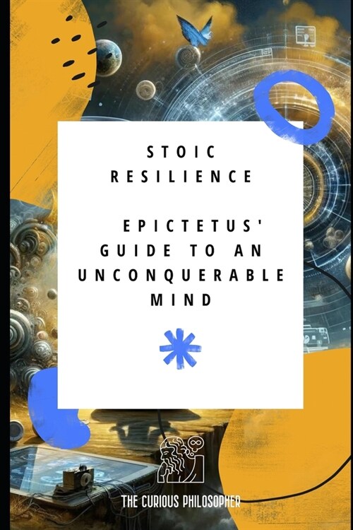 Stoic Resilience: Epictetus Guide to an Unconquerable Mind (Paperback)