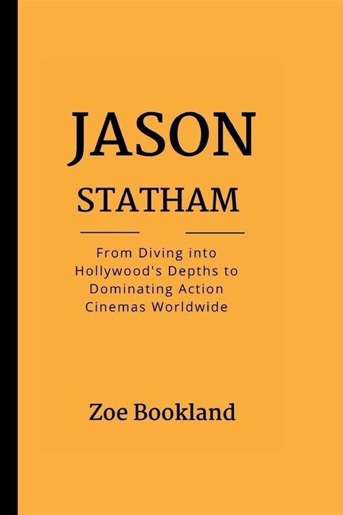 Jason Statham: From Diving into Hollywoods Depths to Dominating Action Cinemas Worldwide (Paperback)