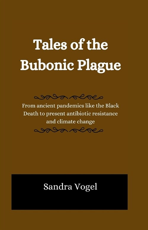 Tales of the Bubonic Plague: From ancient pandemics like the Black Death to present antibiotic resistance and climate change (Paperback)