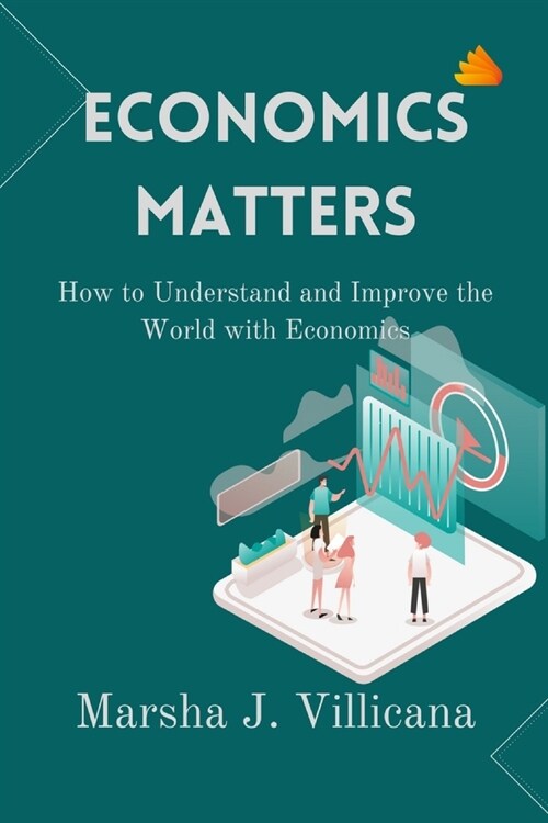 Economics Matters: How to Understand and Improve the World with Economics (Paperback)