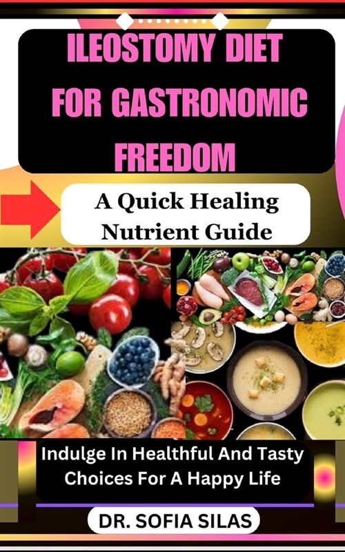Ileostomy Diet for Gastronomic Freedom: A Quick Healing Nutrient Guide: Indulge In Healthful And Tasty Choices For A Happy Life (Paperback)