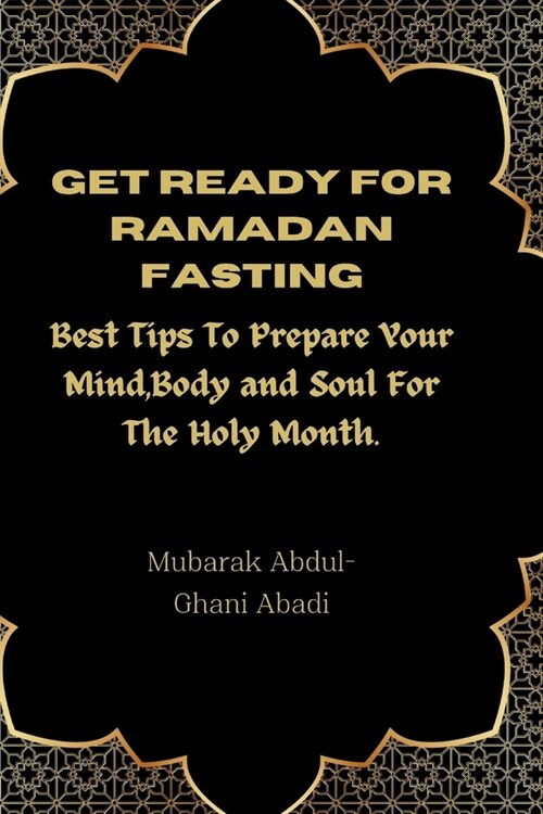 Get Ready For Ramadan Fasting: Best Tips To Prepare Your Mind, Body and Soul For The Holy Month. (Paperback)