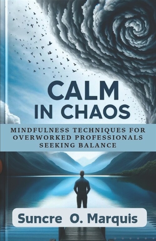 Calm in Chaos: Mindfulness Techniques For Overworked Professionals Seeking Balance (Paperback)