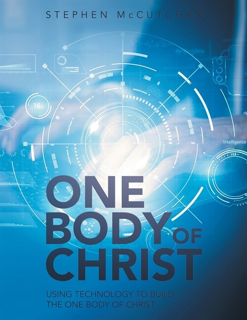 One Body of Christ: Using technology to Build the One Body of Christ (Paperback)