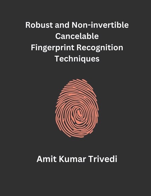 Robust and Non-invertible Cancelable Fingerprint Recognition Techniques (Paperback)