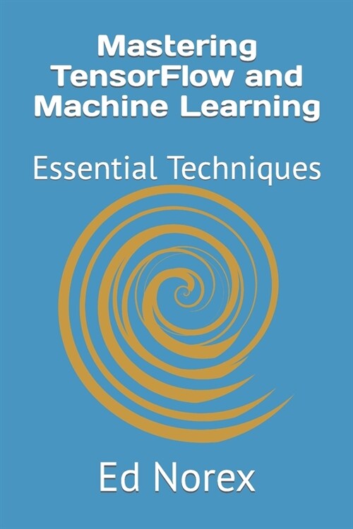 Mastering TensorFlow and Machine Learning: Essential Techniques (Paperback)