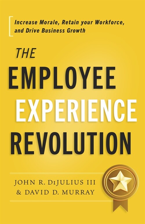 The Employee Experience Revolution: Increase Morale, Retain Your Workforce, and Drive Business Growth (Hardcover)