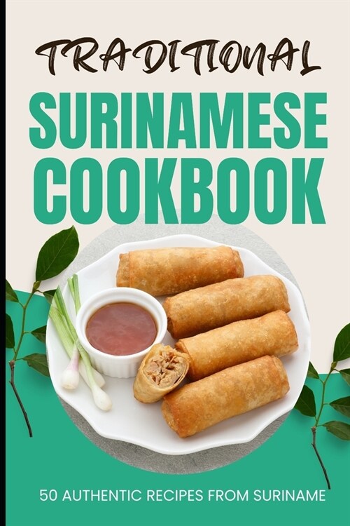Traditional Surinamese Cookbook: 50 Authentic Recipes from Suriname (Paperback)
