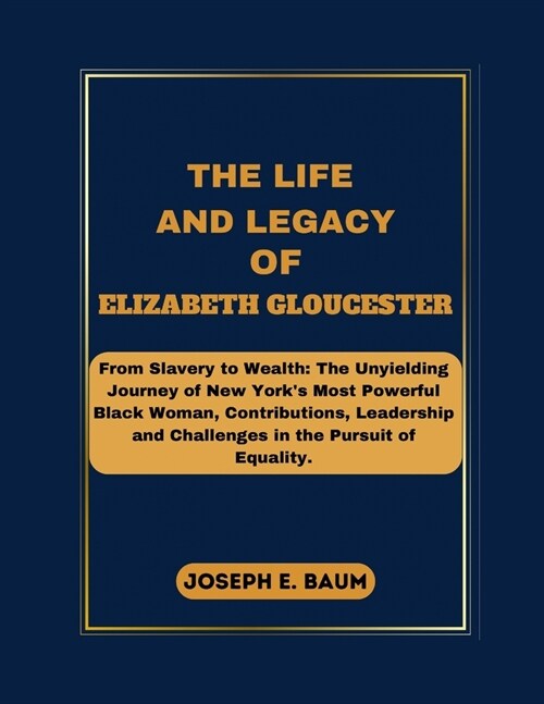 The Life And Legacy Of Elizabeth Gloucester: From Slavery to Wealth: The Unyielding Journey of New Yorks Most Powerful Black Woman, Contributions, Le (Paperback)