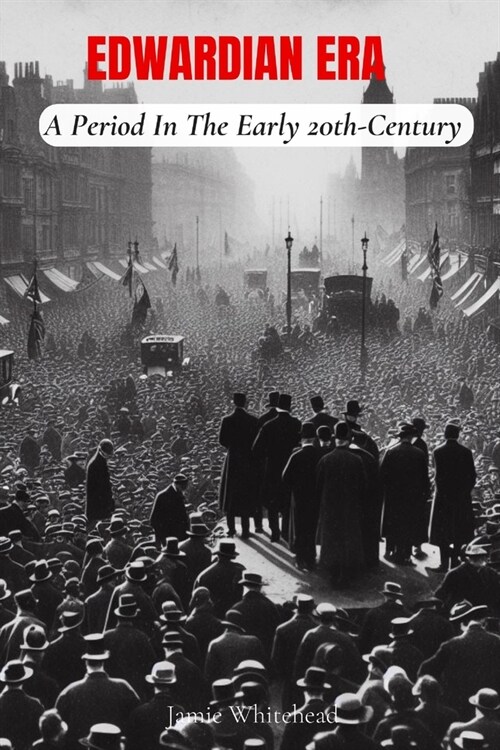 The Edwardian Era: A Period In The Early 20th Century (Paperback)