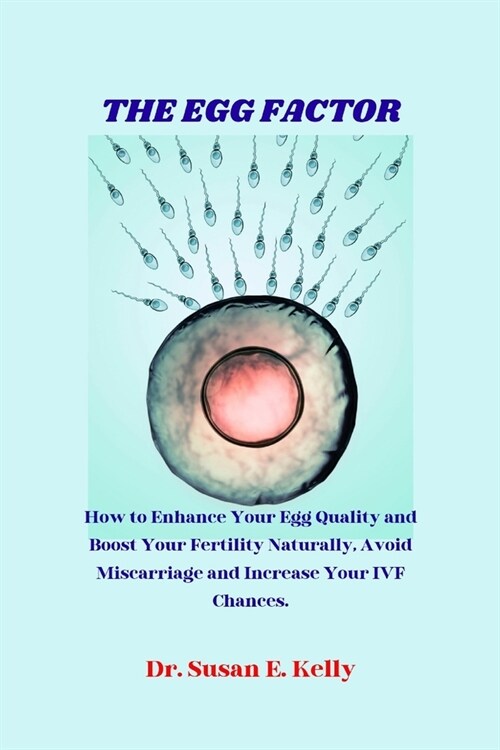The Egg Factor: How to Enhance Your Egg Quality and Boost Your Fertility Naturally, Avoid Miscarriage and Increase Your IVF Chances. (Paperback)