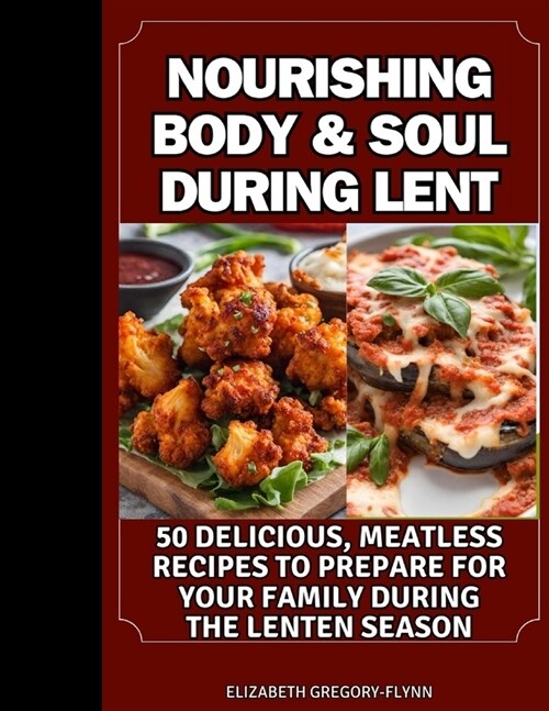 Nourishing Body & Soul During Lent: 50 delicious, Meatless Recipes To Prepare For Your Family During The Lenten Season (Paperback)