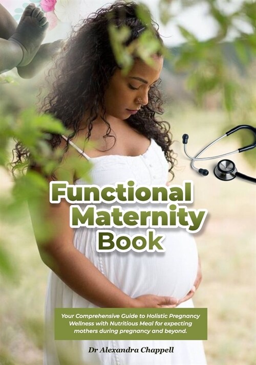 Functional Maternity Book: Your Comprehensive Guide to Holistic Pregnancy Wellness with Nutritious Meal for expecting mothers during pregnancy an (Paperback)