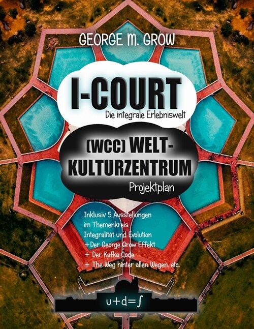 I-Court (WCC) Weltkulturzentrum Projektplan / Die integrale Erlebniswelt: Ideal f? ein international f?rendes Konferenz- und Kompetenzzentrum f? ei (Paperback)