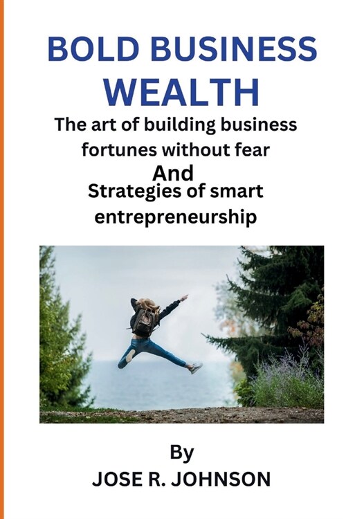 Bold Business Wealth: The art of building business fortunes without fear and strategies of smart entrepreneurship (Paperback)