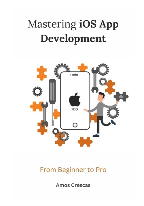 Mastering iOS App Development: From Beginner to Pro (Paperback)