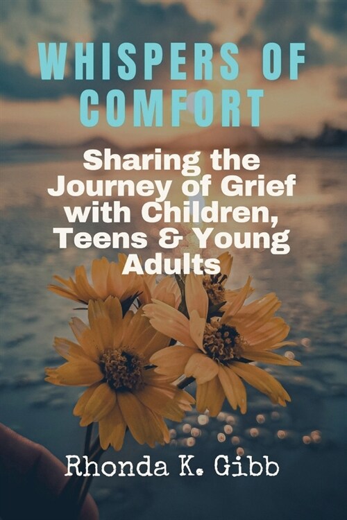 Whispers of Comfort: Sharing the Journey of Grief with Children, Teens, & Young Adults (Paperback)