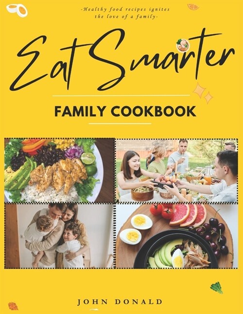 Eat Smarter Family Cookbook: Nourishing Connections by Embracing Wholesome Meals and Cherished Moments with Family and Friends (Paperback)