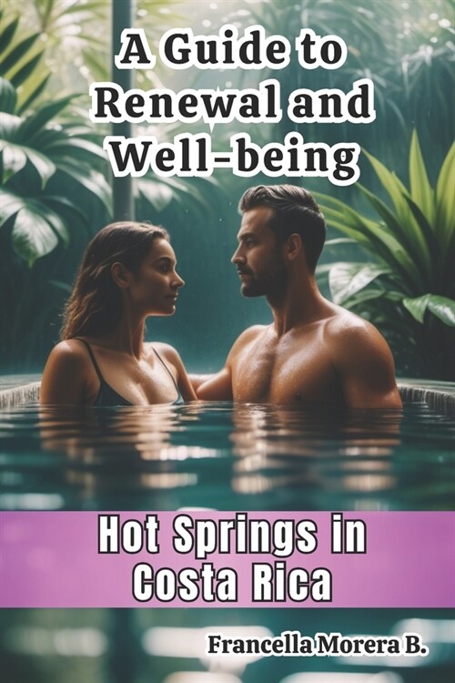 A Guide to Renewal and Well-being - Hot Springs in Costa Rica (Paperback)