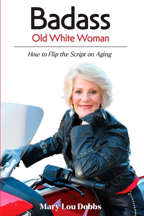 Badass Old White Woman: How to Flip the Script on Aging (Paperback)