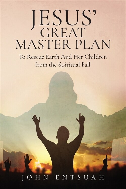 Jesuss Great Master Plan to Rescues Earth and Her Children from the Spiritual Fall (Paperback)