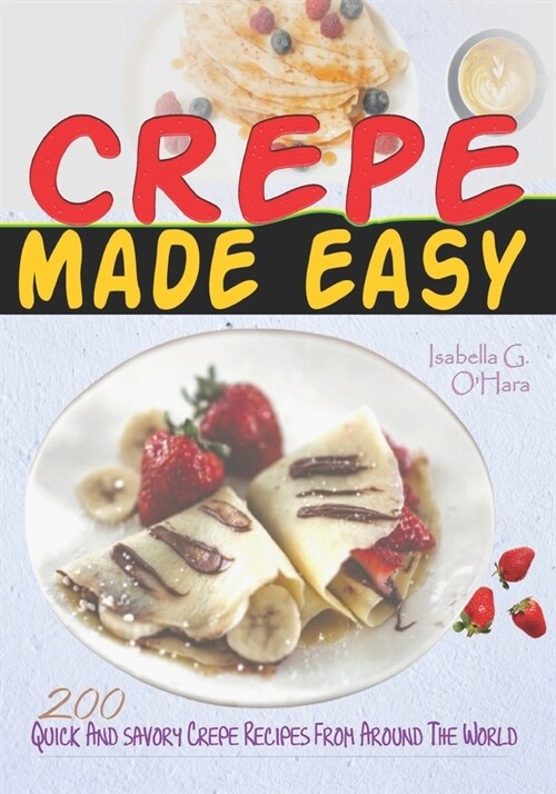 Crepe Made Easy: 200 Quick And Savory Crepe Recipes From Around The World (Paperback)