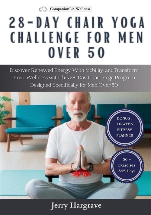 28 Day Chair Yoga Challenge for Men Over 50: Discover Renewed Energy With Mobility and Transform Your Wellness with this 28-Day Chair Yoga Program Des (Paperback)