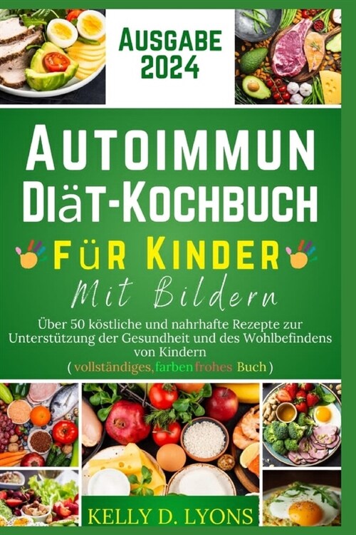 Autoimmun Di?-Kochbuch F? Kinder Mit Bildern: ?er 50 k?tliche und nahrhafte Rezepte zur Unterst?zung der Gesundheit und des Wohlbefindens von Kin (Paperback)