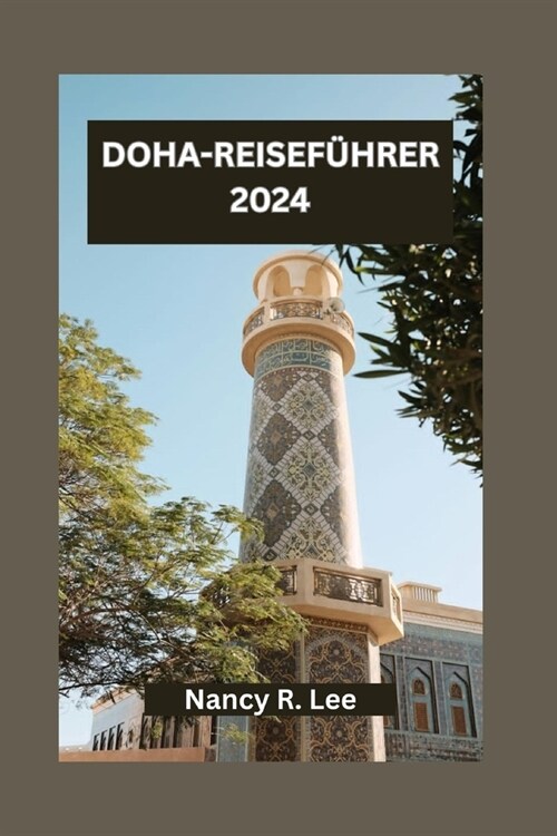 Doha-Reisef?rer 2024: Entdecken Sie Kultur, K?he und Abenteuer in der pulsierenden Hauptstadt Katars (Paperback)