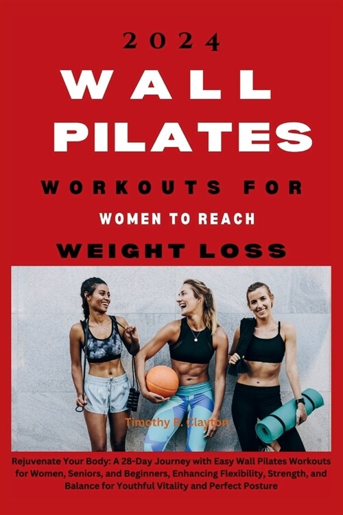 2024 Wall Pilates Workouts for Women to Reach Weight Loss: Rejuvenate Your Body: A 28-Day Journey with Easy Wall Pilates Workouts for Women, Seniors, (Paperback)