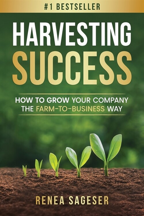 Harvesting Success: How to Grow Your Company the Farm-to-Business Way (Paperback)