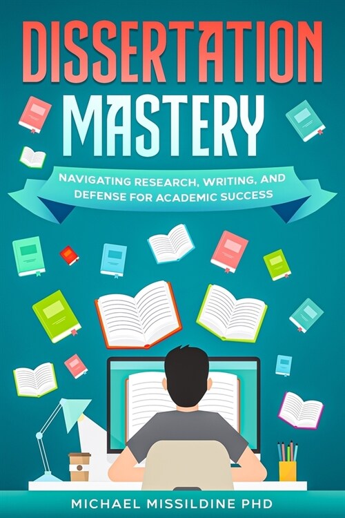 Dissertation Mastery: Navigating Research, Writing, and Defense for Academic Success (Paperback)