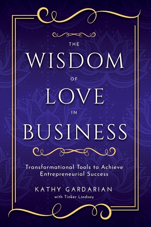The Wisdom of Love in Business: Transformational Tools to Achieve Entrepreneurial Success (Paperback)