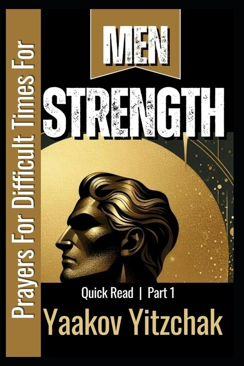 Strength Prayers For Difficult Times For Men Quick Read Part 1: Helping To Nurture Fortitude And Reliance On God Through Prayer And Scripture During T (Paperback)