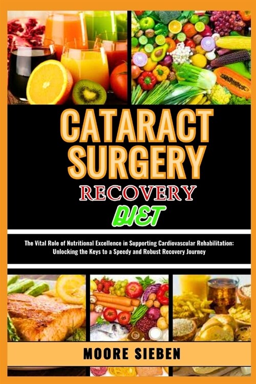 Cataract Surgery Recovery Diet: The Symphony of Nutrients: Elevating Your Recovery Journey Through a Holistic Approach to Dietary Choices After Catara (Paperback)