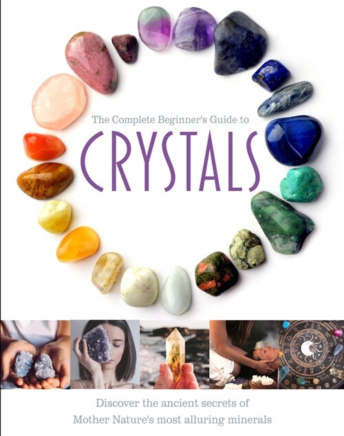 The Complete Beginners Guide to Crystals (Hardcover)